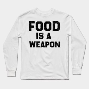 Food Is a Weapon Long Sleeve T-Shirt